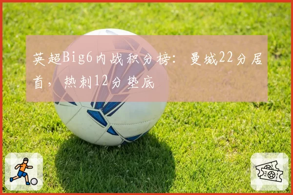 英超Big6内战积分榜:曼城22分居首,热刺12分垫底